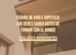 Seguro de vida e hipoteca: qué debes saber antes de firmar con el banco